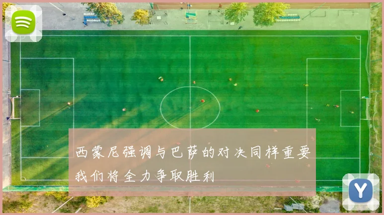 西蒙尼强调与巴萨的对决同样重要我们将全力争取胜利